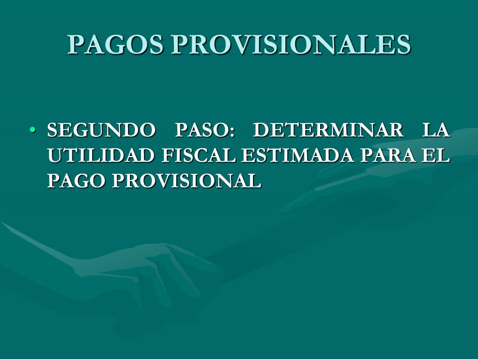 PAGOS PROVISIONALES SEGUNDO PASO: DETERMINAR LA UTILIDAD FISCAL ESTIMADA PARA EL PAGO PROVISIONAL