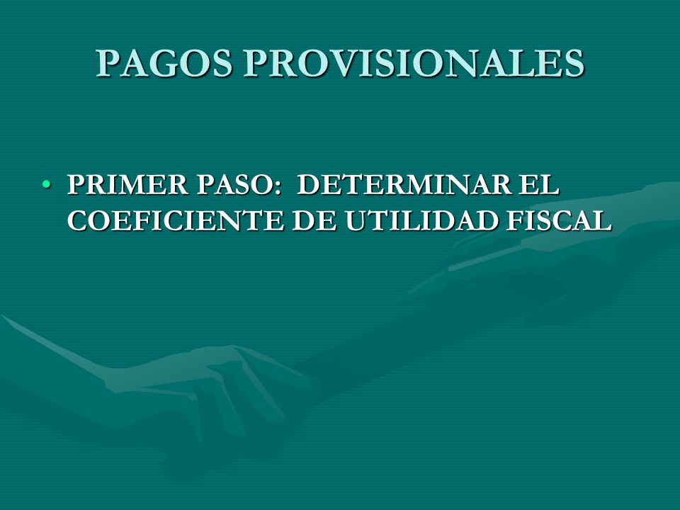 PAGOS PROVISIONALES PRIMER PASO: DETERMINAR EL COEFICIENTE DE UTILIDAD FISCAL