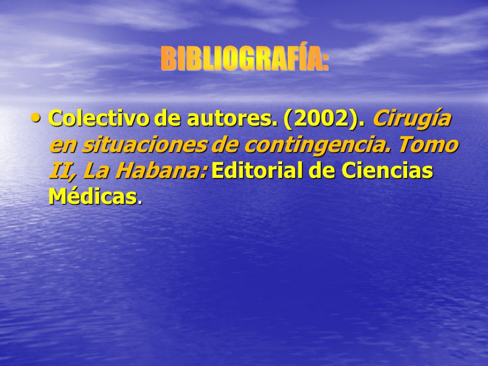 BIBLIOGRAFÍA: Colectivo de autores. (2002). Cirugía en situaciones de contingencia.