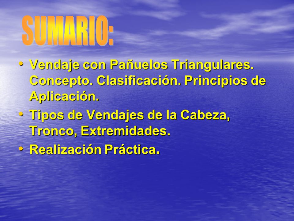SUMARIO: Vendaje con Pañuelos Triangulares. Concepto. Clasificación. Principios de Aplicación. Tipos de Vendajes de la Cabeza, Tronco, Extremidades.