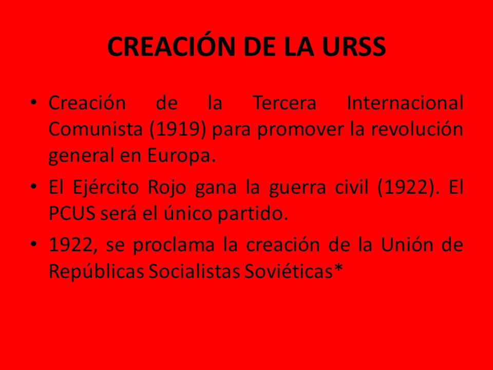 CREACIÓN DE LA URSS Creación de la Tercera Internacional Comunista (1919) para promover la revolución general en Europa.