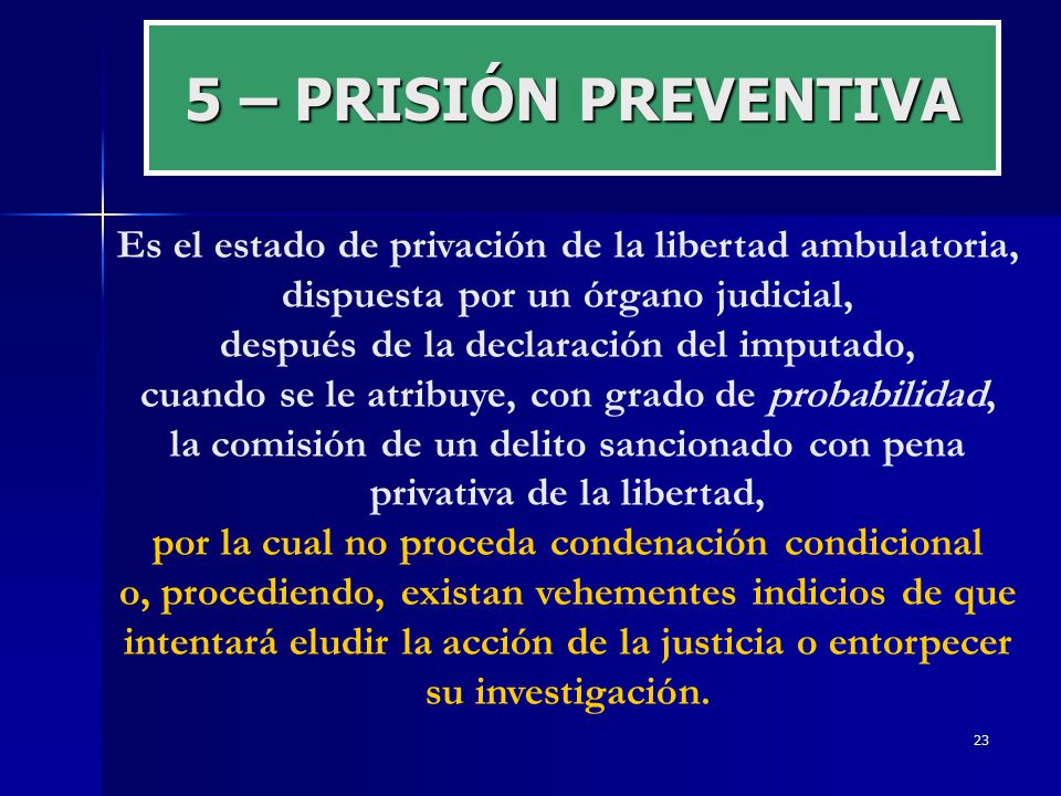 5 – PRISIÓN PREVENTIVA Es el estado de privación de la libertad ambulatoria, dispuesta por un órgano judicial,