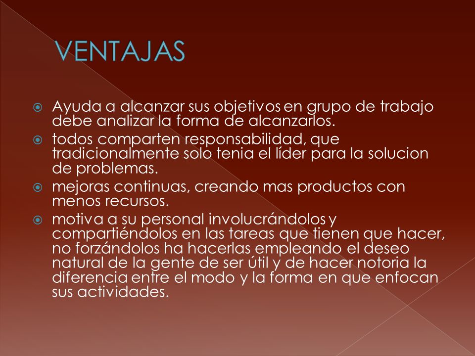 VENTAJAS Ayuda a alcanzar sus objetivos en grupo de trabajo debe analizar la forma de alcanzarlos.