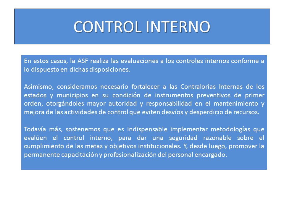CONTROL INTERNO En estos casos, la ASF realiza las evaluaciones a los controles internos conforme a lo dispuesto en dichas disposiciones.