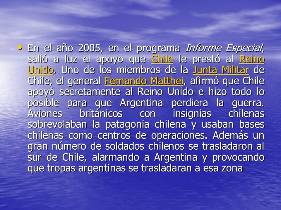 En el año 2005, en el programa Informe Especial, salió a luz el apoyo que Chile le prestó al Reino Unido.