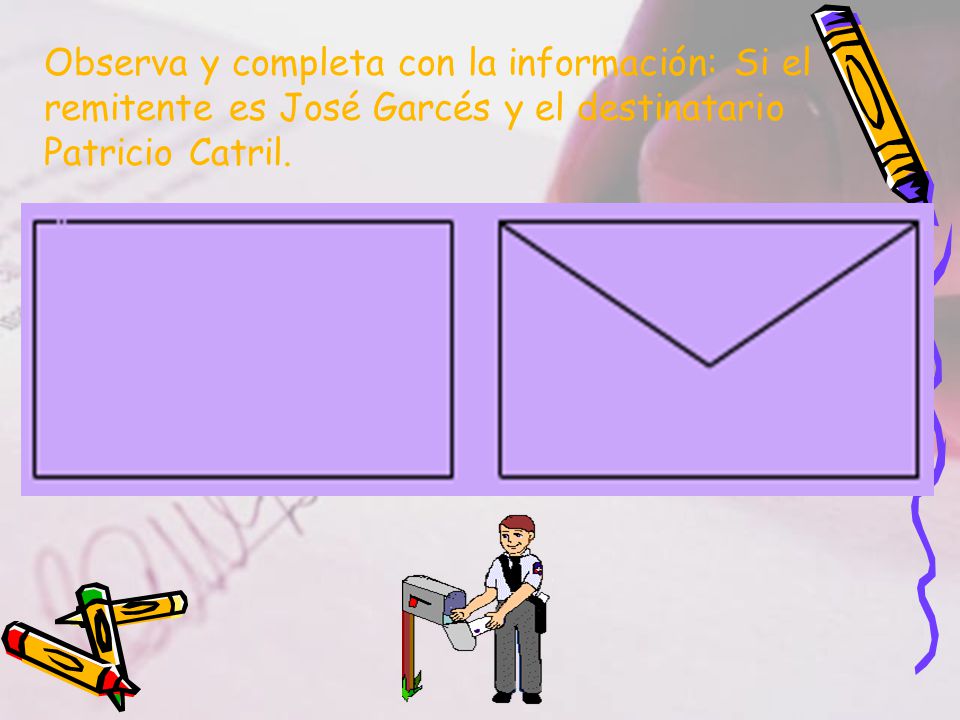 Observa y completa con la información: Si el remitente es José Garcés y el destinatario Patricio Catril.