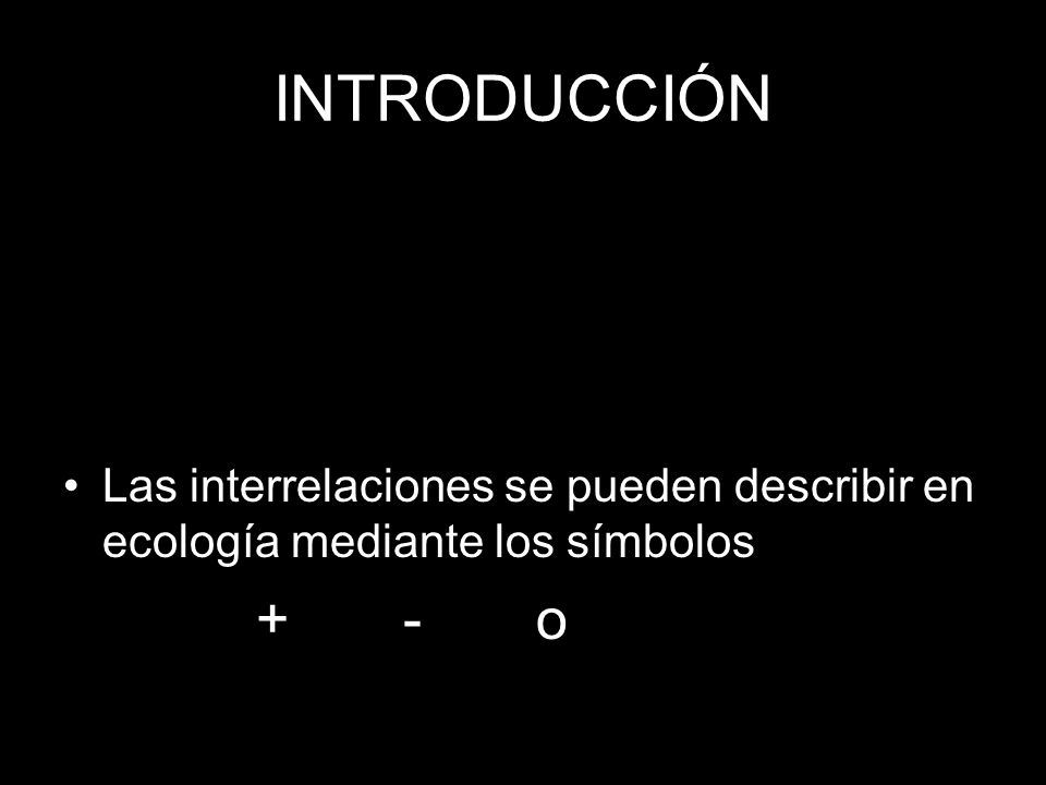 INTRODUCCIÓN Las interrelaciones se pueden describir en ecología mediante los símbolos.