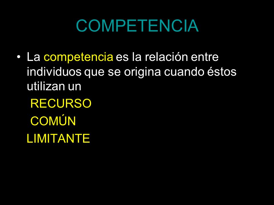 COMPETENCIA La competencia es la relación entre individuos que se origina cuando éstos utilizan un.