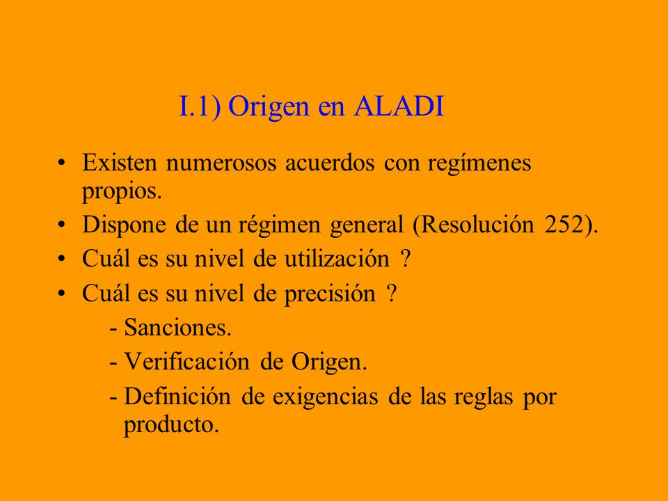 I.1) Origen en ALADI Existen numerosos acuerdos con regímenes propios.
