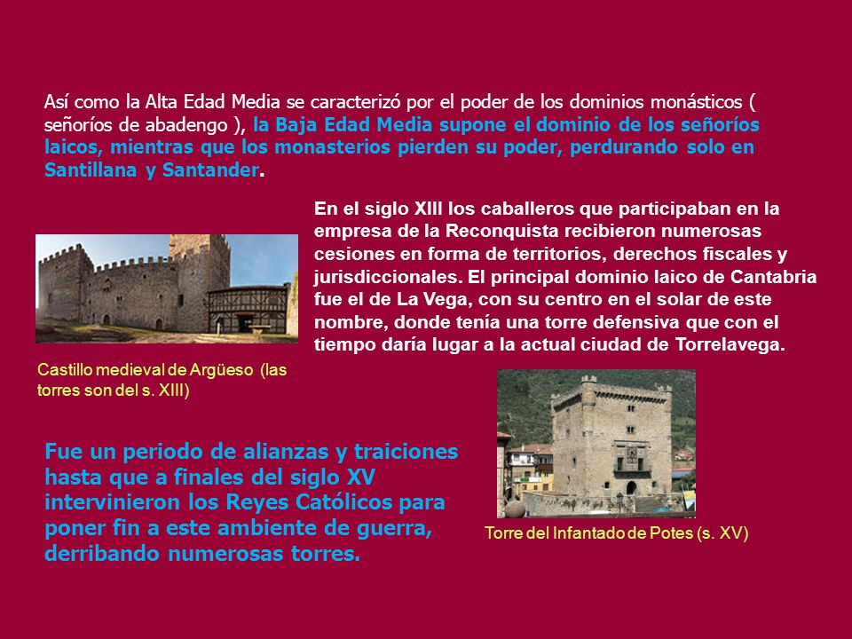 Así como la Alta Edad Media se caracterizó por el poder de los dominios monásticos ( señoríos de abadengo ), la Baja Edad Media supone el dominio de los señoríos laicos, mientras que los monasterios pierden su poder, perdurando solo en Santillana y Santander.