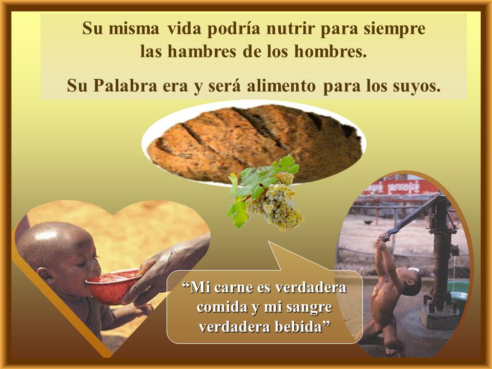 Su misma vida podría nutrir para siempre las hambres de los hombres.