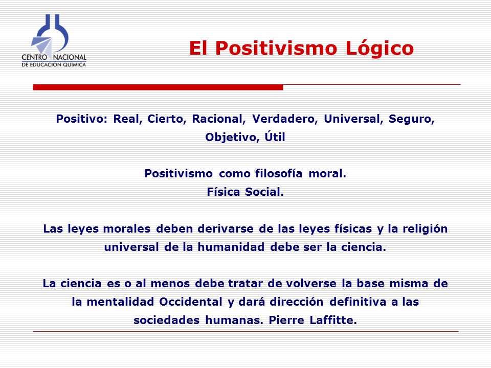 El Positivismo Lógico Positivo: Real, Cierto, Racional, Verdadero, Universal, Seguro, Objetivo, Útil Positivismo como filosofía moral.