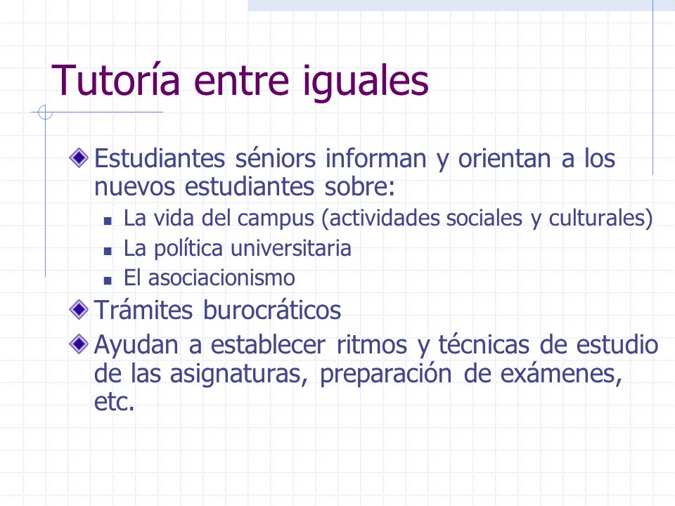 Tutoría entre iguales Estudiantes séniors informan y orientan a los nuevos estudiantes sobre: La vida del campus (actividades sociales y culturales)