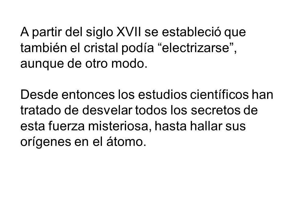 A partir del siglo XVII se estableció que también el cristal podía electrizarse , aunque de otro modo.