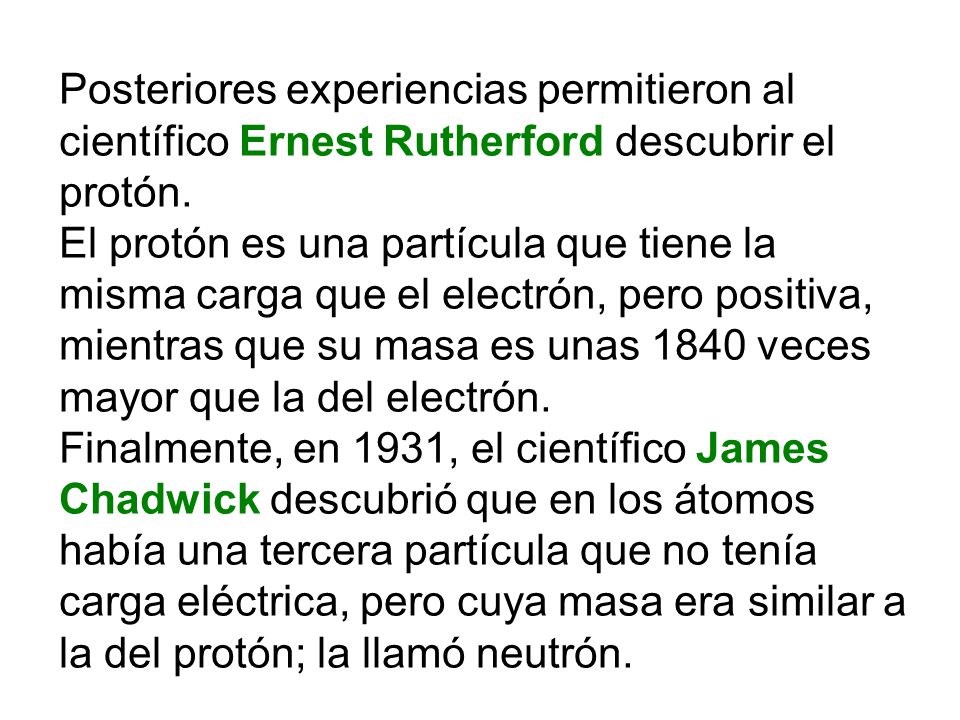 Posteriores experiencias permitieron al científico Ernest Rutherford descubrir el protón.