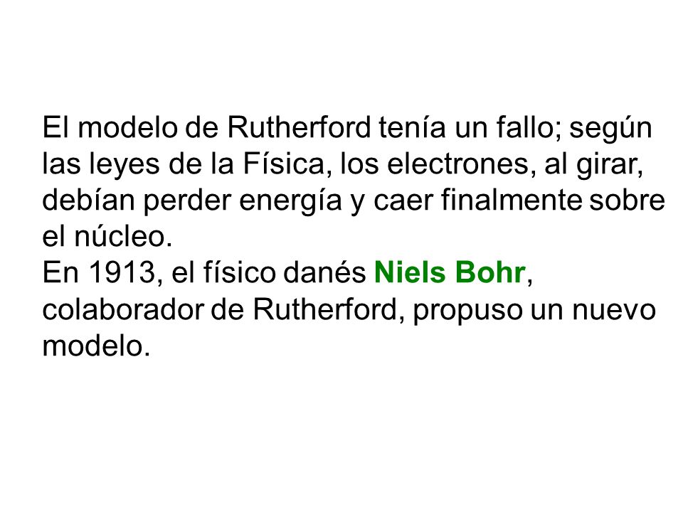 El modelo de Rutherford tenía un fallo; según las leyes de la Física, los electrones, al girar, debían perder energía y caer finalmente sobre el núcleo.