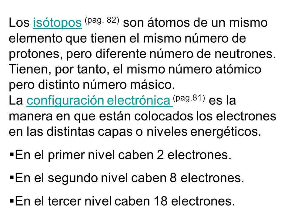 Los isótopos (pag. 82) son átomos de un mismo elemento que tienen el mismo número de protones, pero diferente número de neutrones.