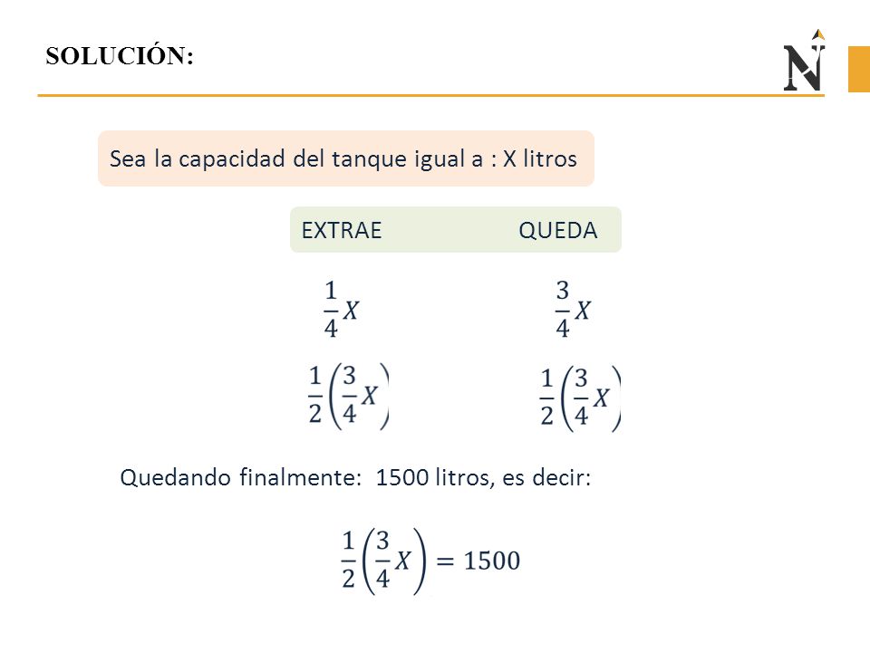 Sea la capacidad del tanque igual a : X litros