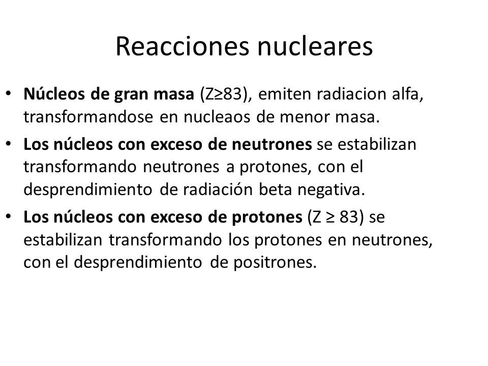 Reacciones nucleares Núcleos de gran masa (Z≥83), emiten radiacion alfa, transformandose en nucleaos de menor masa.