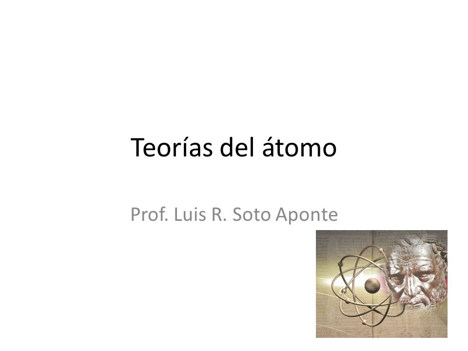 Teorías del átomo Prof. Luis R. Soto Aponte