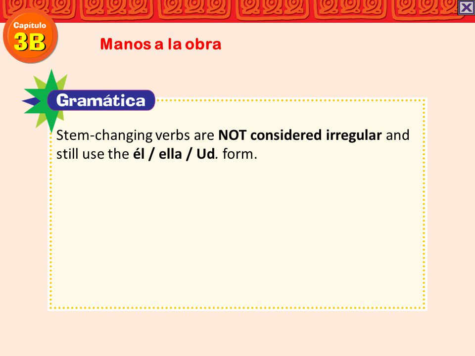 Manos a la obra Stem-changing verbs are NOT considered irregular and still use the él / ella / Ud.