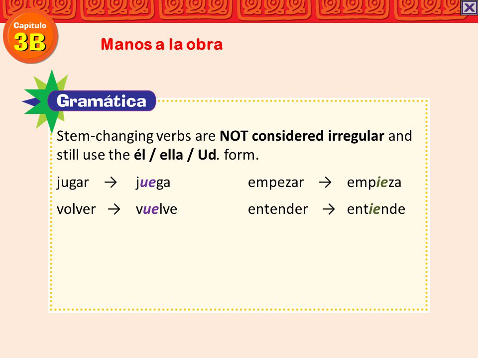 Manos a la obra Stem-changing verbs are NOT considered irregular and still use the él / ella / Ud. form.
