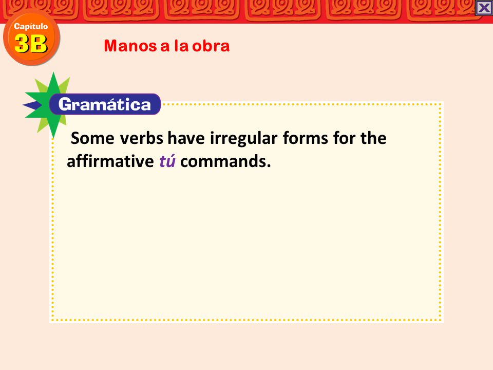 Some verbs have irregular forms for the affirmative tú commands.