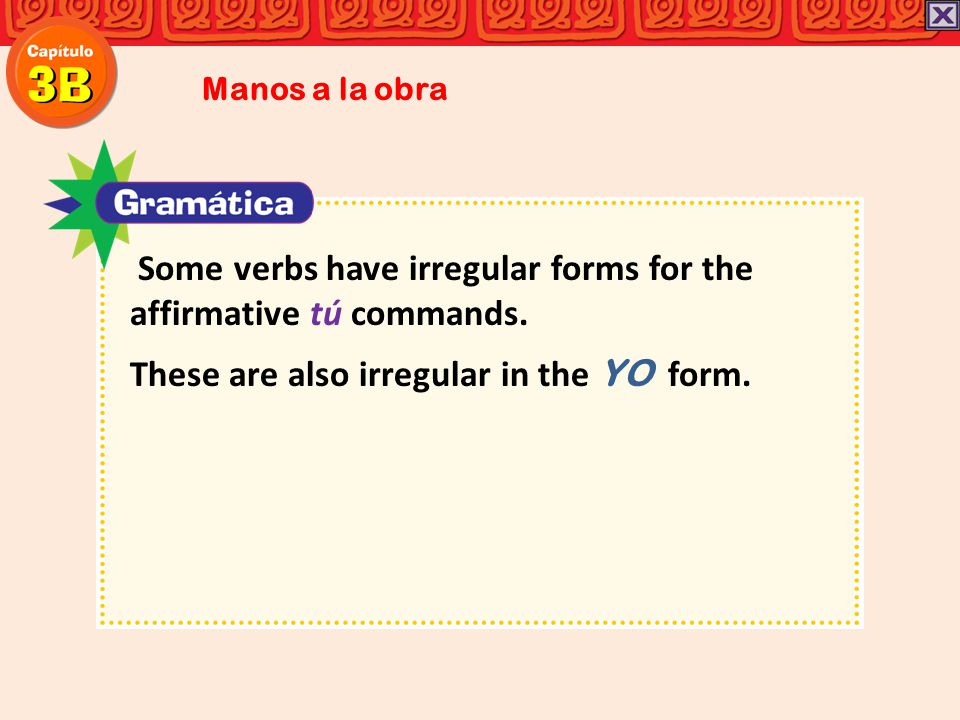 Some verbs have irregular forms for the affirmative tú commands.