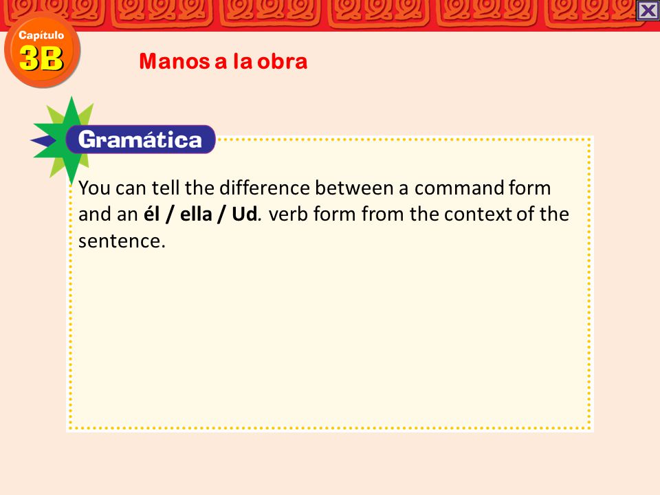 Manos a la obra You can tell the difference between a command form and an él / ella / Ud.