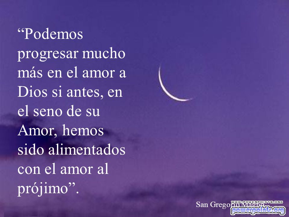 Podemos progresar mucho más en el amor a Dios si antes, en el seno de su Amor, hemos sido alimentados con el amor al prójimo .
