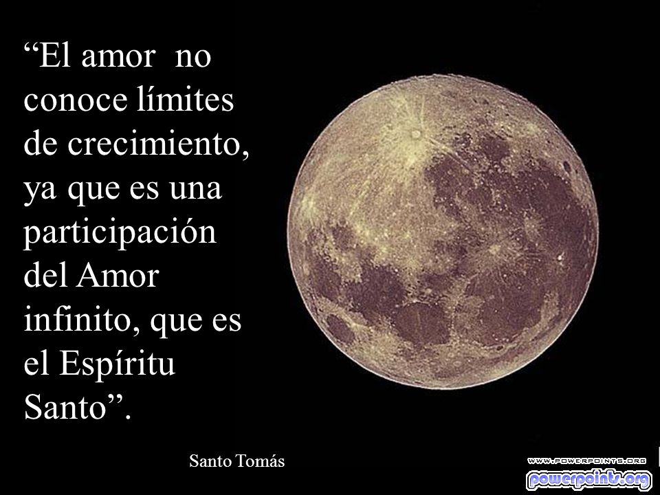 El amor no conoce límites de crecimiento, ya que es una participación del Amor infinito, que es el Espíritu Santo .