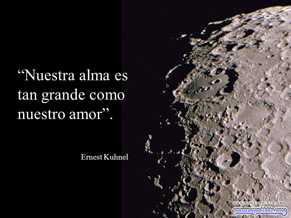 Nuestra alma es tan grande como nuestro amor .