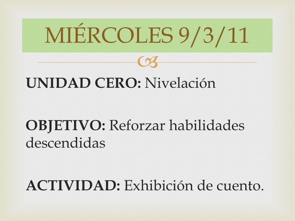 MIÉRCOLES 9/3/11 UNIDAD CERO: Nivelación OBJETIVO: Reforzar habilidades descendidas ACTIVIDAD: Exhibición de cuento.