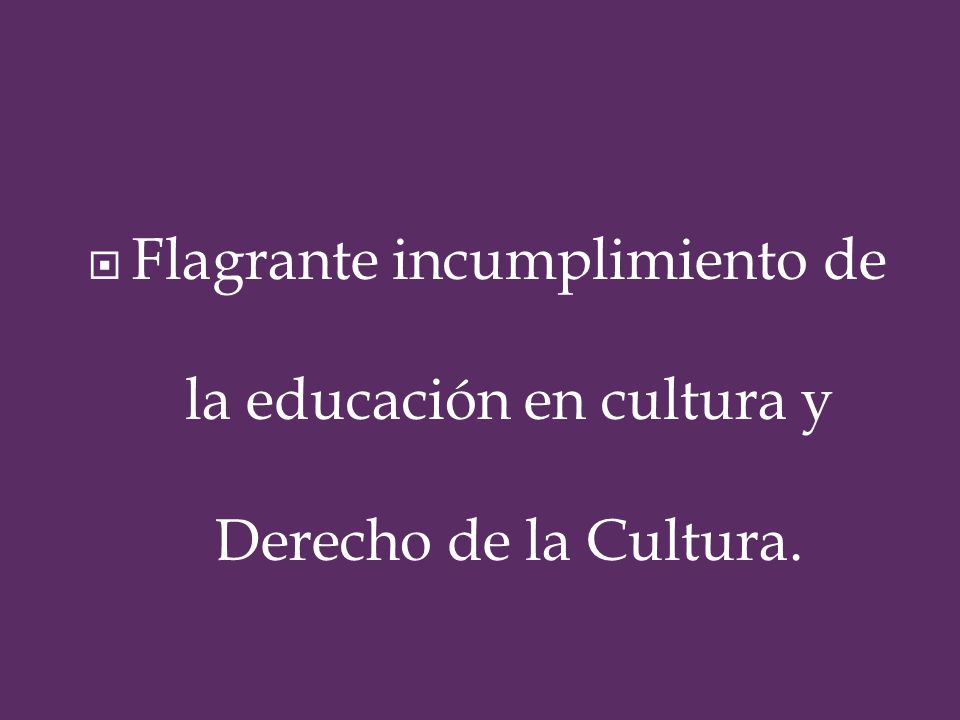 Flagrante incumplimiento de la educación en cultura y Derecho de la Cultura.