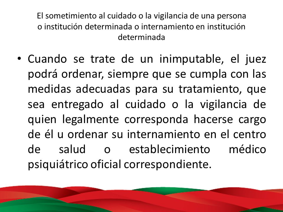 El sometimiento al cuidado o la vigilancia de una persona o institución determinada o internamiento en institución determinada