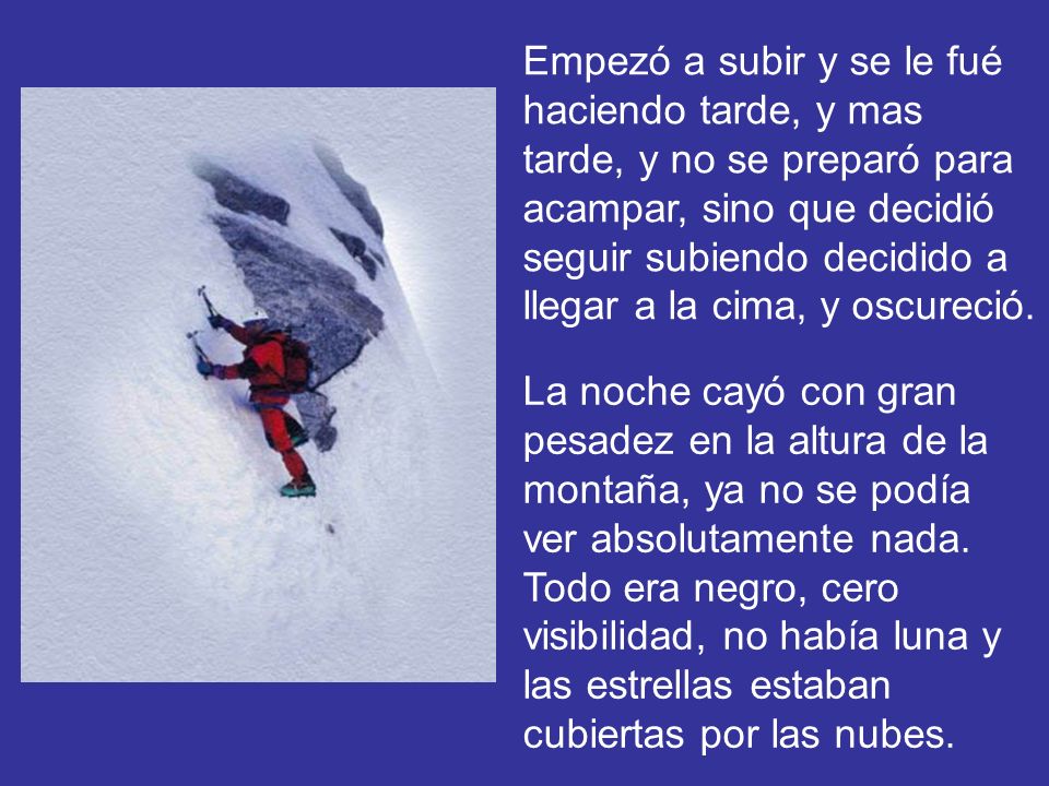 Empezó a subir y se le fué haciendo tarde, y mas tarde, y no se preparó para acampar, sino que decidió seguir subiendo decidido a llegar a la cima, y oscureció.
