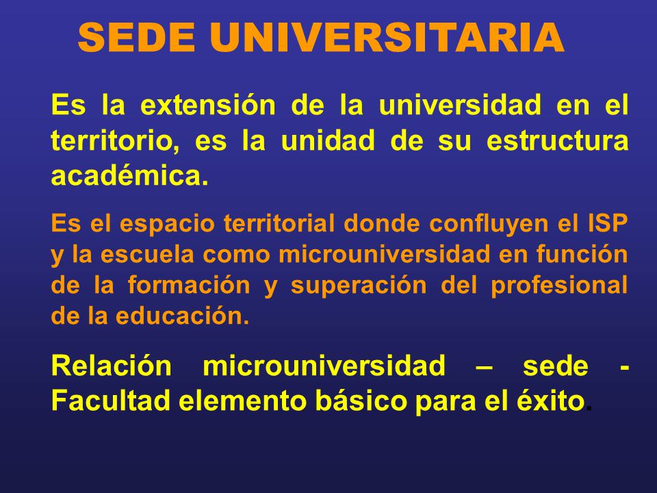 SEDE UNIVERSITARIA Es la extensión de la universidad en el territorio, es la unidad de su estructura académica.