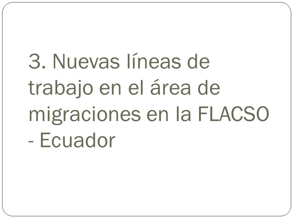 3. Nuevas líneas de trabajo en el área de migraciones en la FLACSO - Ecuador