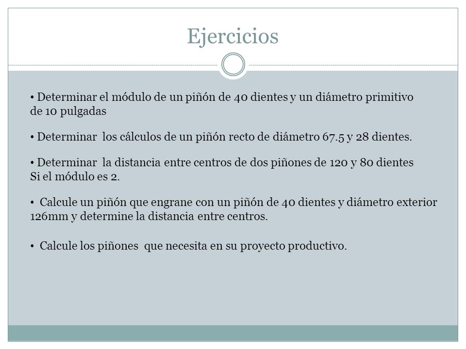 Ejercicios Determinar el módulo de un piñón de 40 dientes y un diámetro primitivo. de 10 pulgadas.
