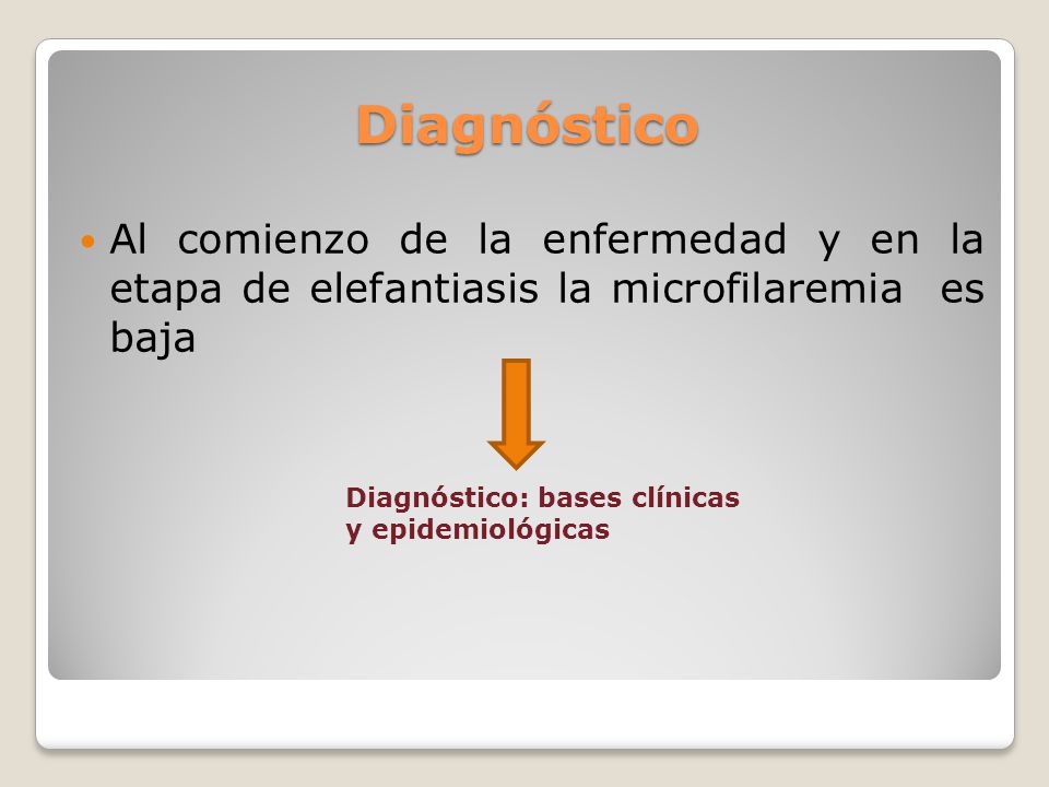 Diagnóstico Al comienzo de la enfermedad y en la etapa de elefantiasis la microfilaremia es baja.