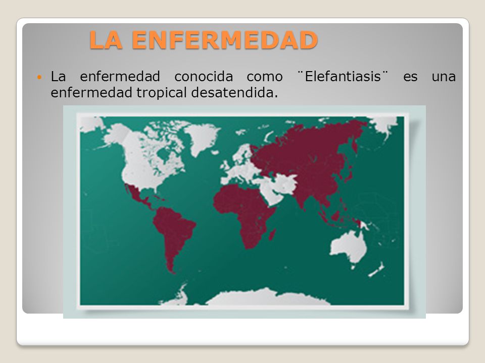LA ENFERMEDAD La enfermedad conocida como ¨Elefantiasis¨ es una enfermedad tropical desatendida.