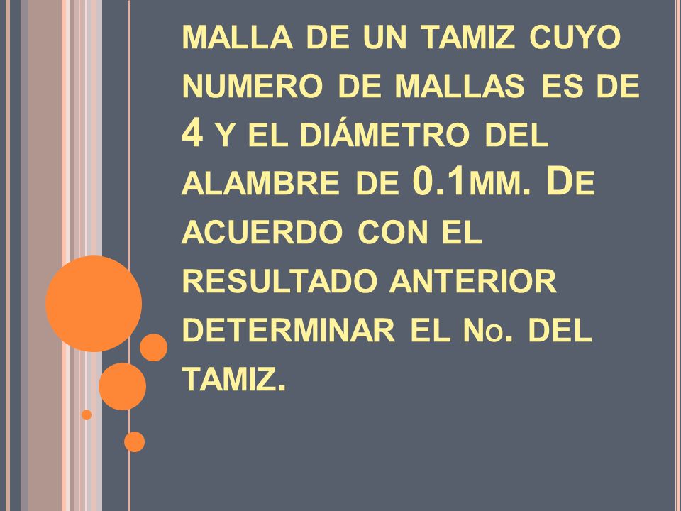 Problema 4.2 Calcular la luz de malla de un tamiz cuyo numero de mallas es de 4 y el diámetro del alambre de 0.1mm.