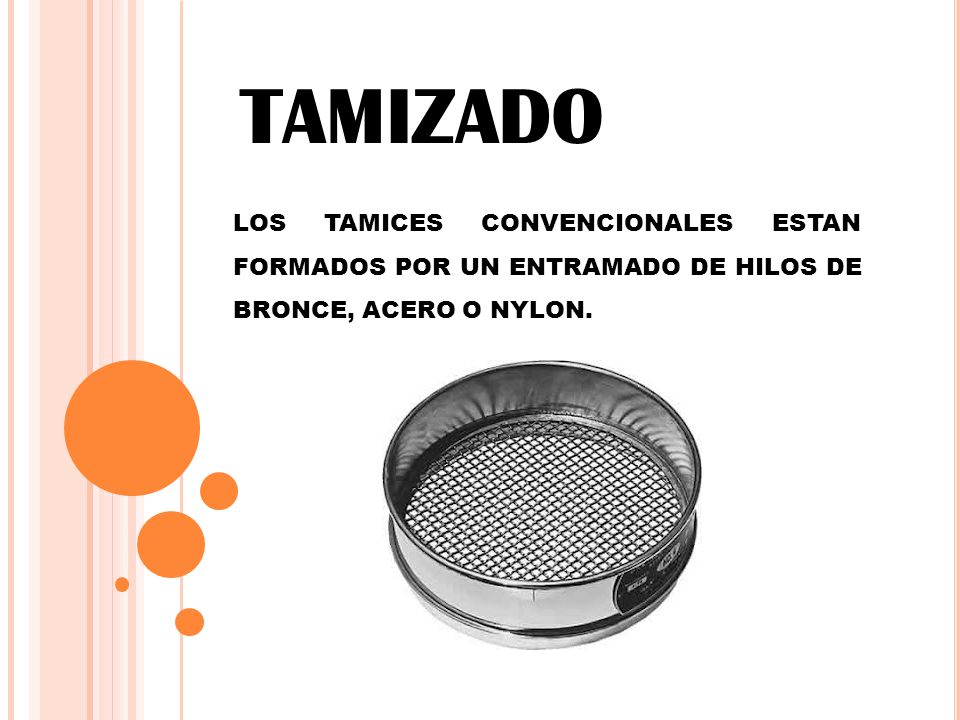 TAMIZADO LOS TAMICES CONVENCIONALES ESTAN FORMADOS POR UN ENTRAMADO DE HILOS DE BRONCE, ACERO O NYLON.