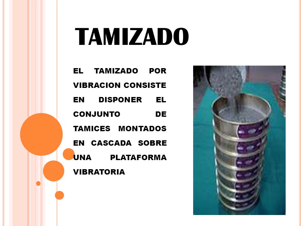 TAMIZADO EL TAMIZADO POR VIBRACION CONSISTE EN DISPONER EL CONJUNTO DE TAMICES MONTADOS EN CASCADA SOBRE UNA PLATAFORMA VIBRATORIA.