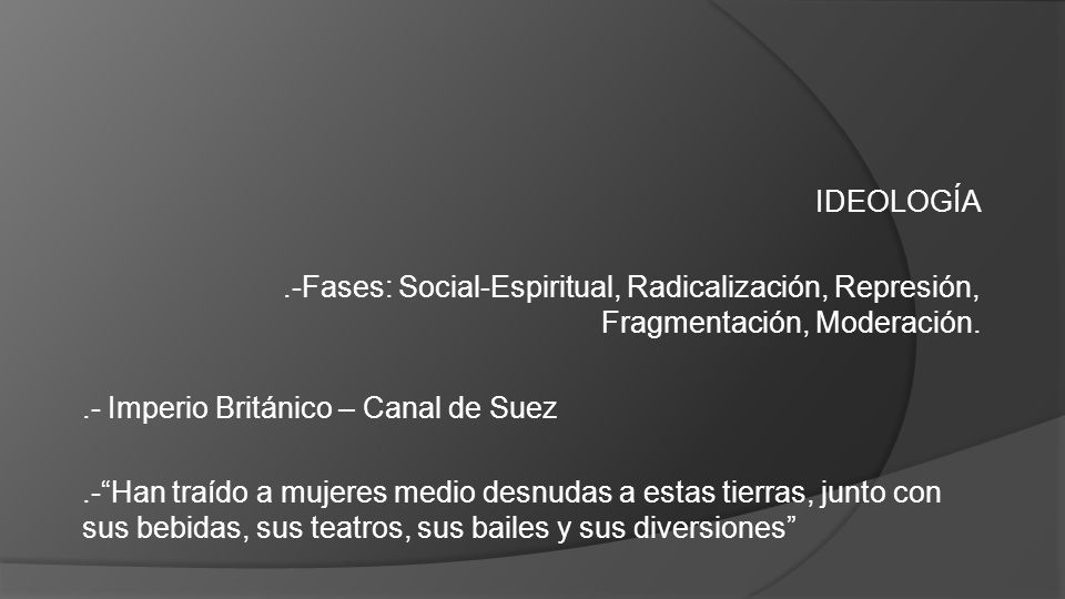 IDEOLOGÍA .-Fases: Social-Espiritual, Radicalización, Represión, Fragmentación, Moderación. .- Imperio Británico – Canal de Suez.