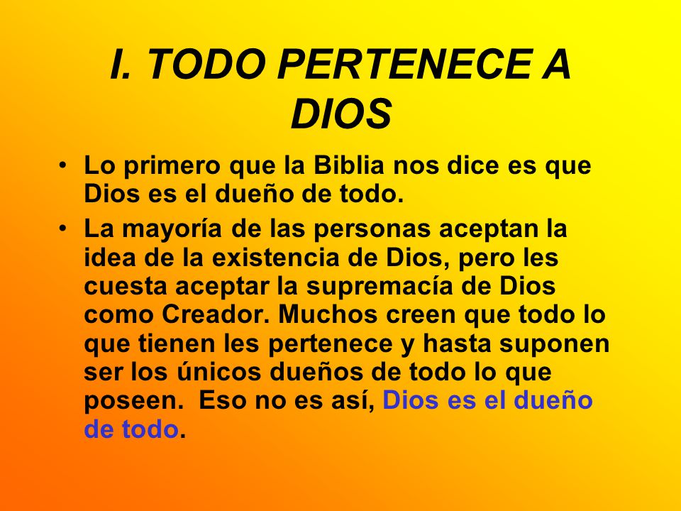 I. TODO PERTENECE A DIOS Lo primero que la Biblia nos dice es que Dios es el dueño de todo.