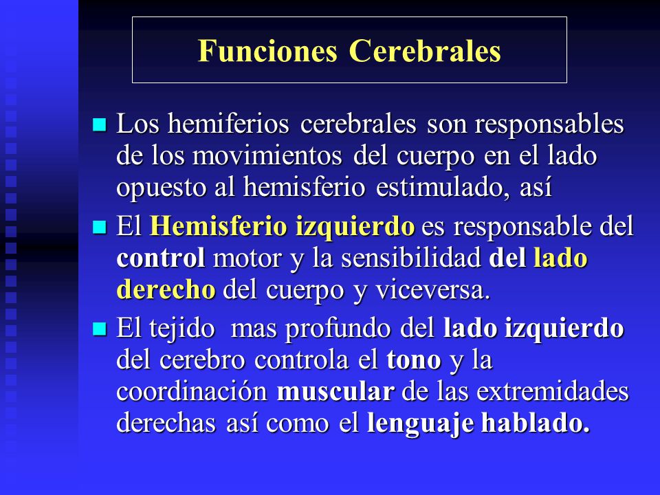 Funciones Cerebrales Los hemiferios cerebrales son responsables de los movimientos del cuerpo en el lado opuesto al hemisferio estimulado, así.