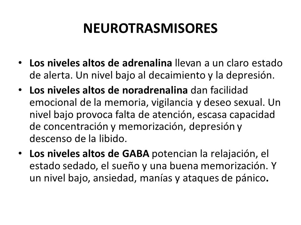 NEUROTRASMISORES Los niveles altos de adrenalina llevan a un claro estado de alerta. Un nivel bajo al decaimiento y la depresión.