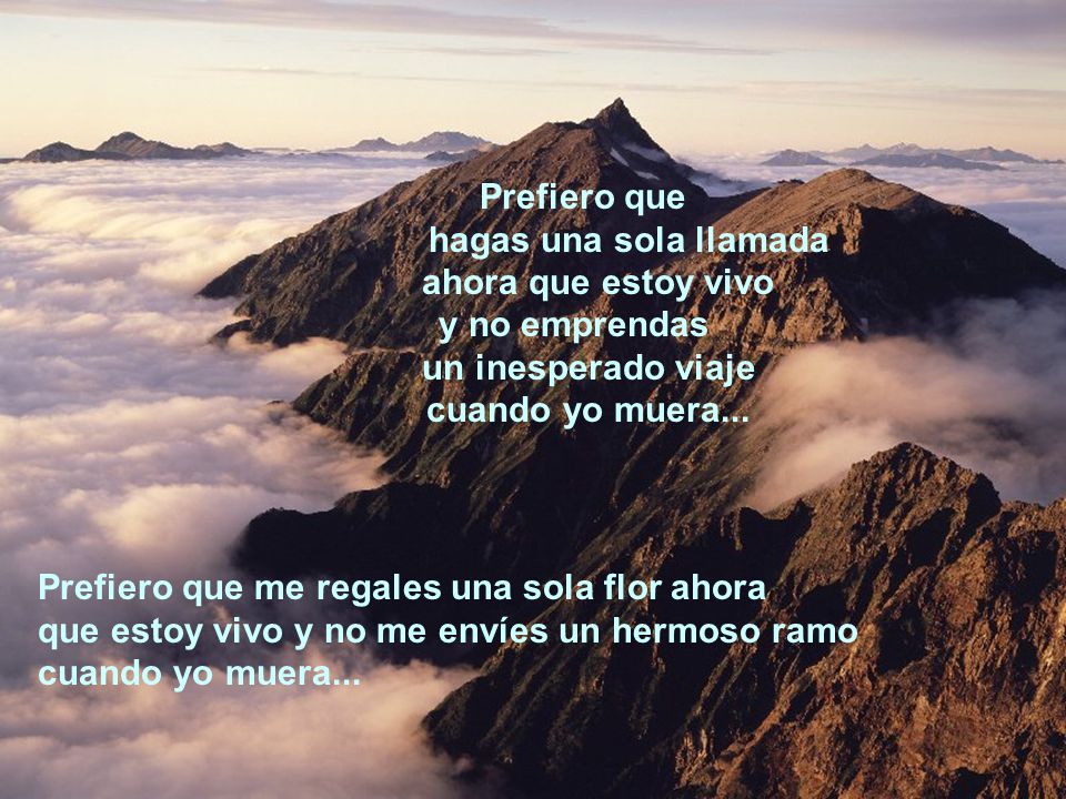 Prefiero que hagas una sola llamada. ahora que estoy vivo. y no emprendas. un inesperado viaje. cuando yo muera...