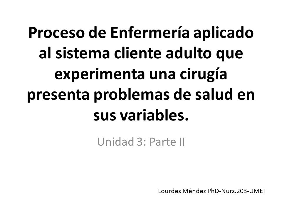 Proceso de Enfermería aplicado al sistema cliente adulto que experimenta una cirugía presenta problemas de salud en sus variables.